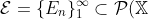 \mathcal{E} = \{E_n\}_1^{\infty} \subset \mathcal{P}(\mathbb{X})